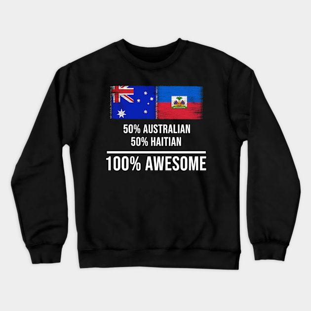 50% Australian 50% Haitian 100% Awesome - Gift for Haitian Heritage From Haiti Crewneck Sweatshirt by Country Flags